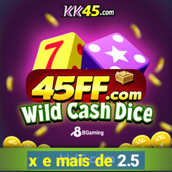 x e mais de 2.5